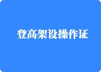 鸡屌操出白浆在线视频登高架设操作证